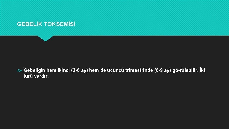 GEBELİK TOKSEMİSİ Gebeliğin hem ikinci (3 6 ay) hem de üçüncü trimestrinde (6 9