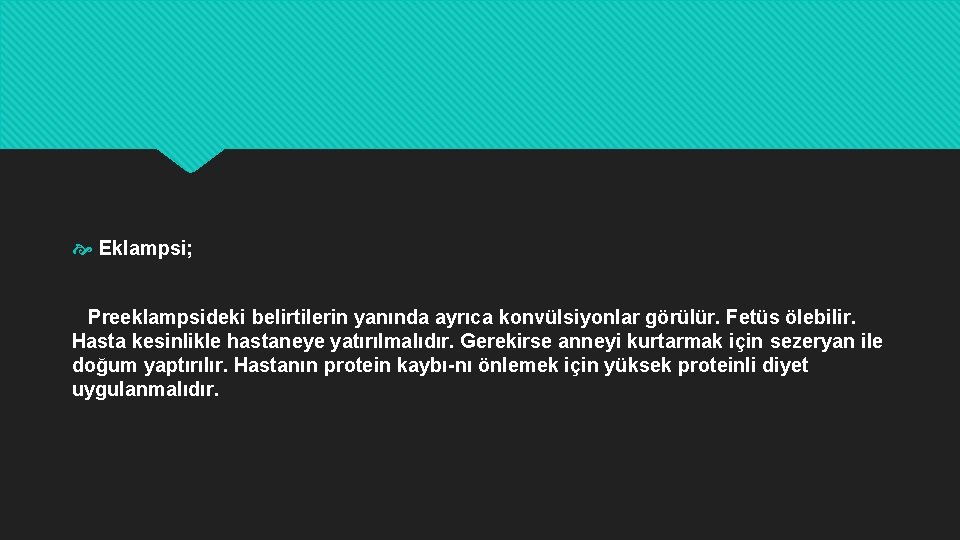  Eklampsi; Preeklampsideki belirtilerin yanında ayrıca konvülsiyonlar görülür. Fetüs ölebilir. Hasta kesinlikle hastaneye yatırılmalıdır.