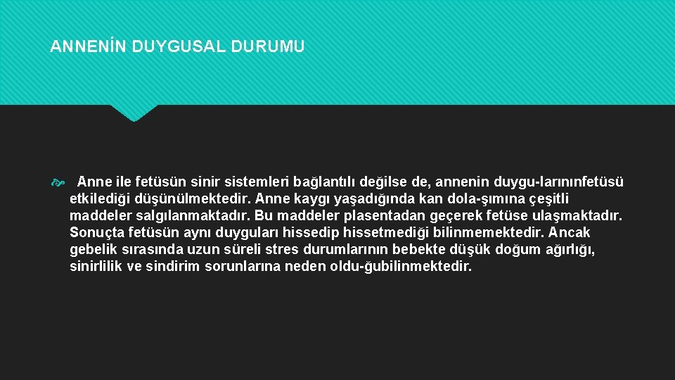 ANNENİN DUYGUSAL DURUMU Anne ile fetüsün sinir sistemleri bağlantılı değilse de, annenin duygu larınınfetüsü