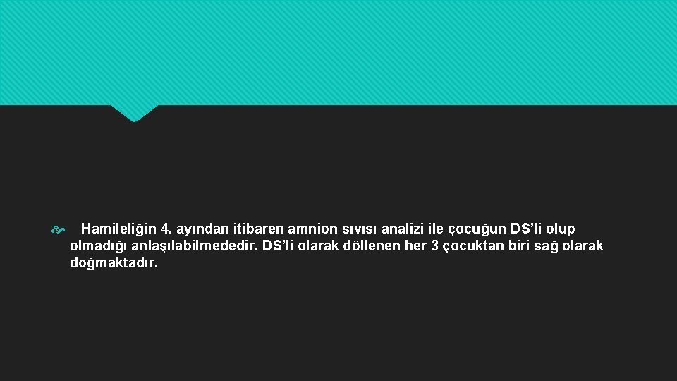  Hamileliğin 4. ayından itibaren amnion sıvısı analizi ile çocuğun DS’li olup olmadığı anlaşılabilmededir.