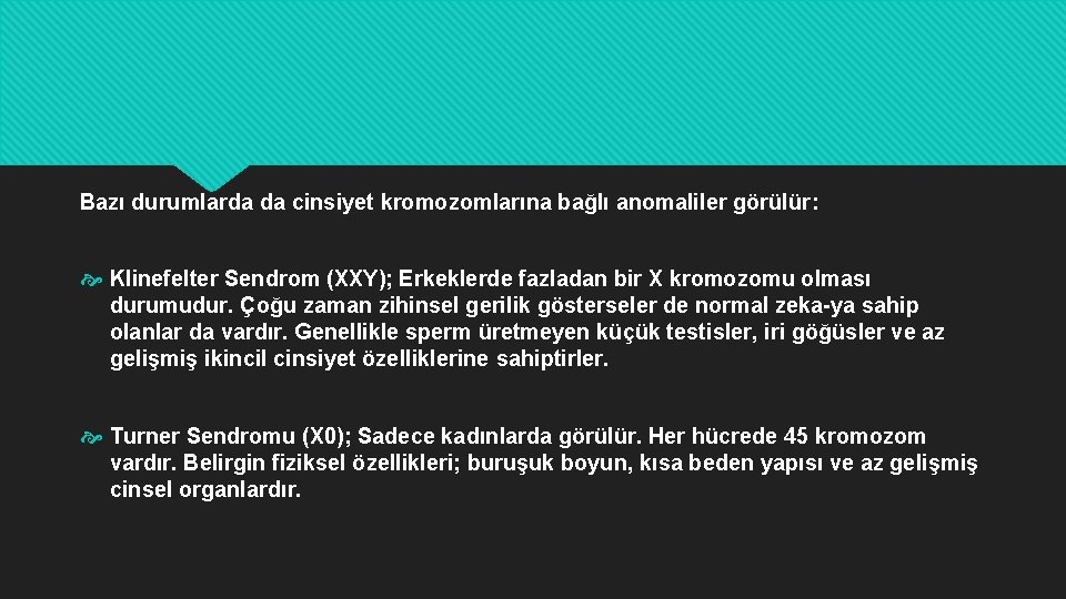 Bazı durumlarda da cinsiyet kromozomlarına bağlı anomaliler görülür: Klinefelter Sendrom (XXY); Erkeklerde fazladan bir