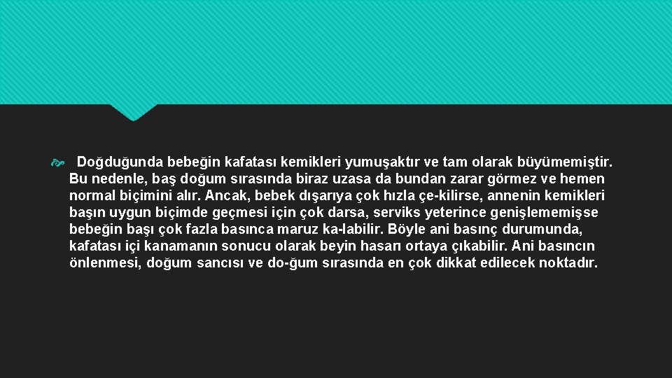  Doğduğunda bebeğin kafatası kemikleri yumuşaktır ve tam olarak büyümemiştir. Bu nedenle, baş doğum