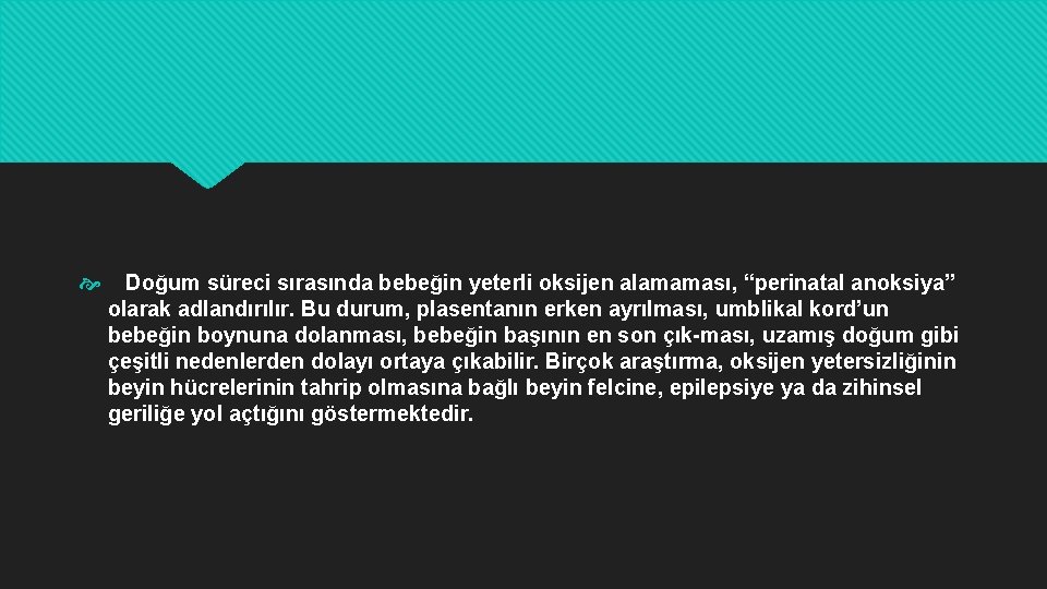  Doğum süreci sırasında bebeğin yeterli oksijen alamaması, “perinatal anoksiya” olarak adlandırılır. Bu durum,