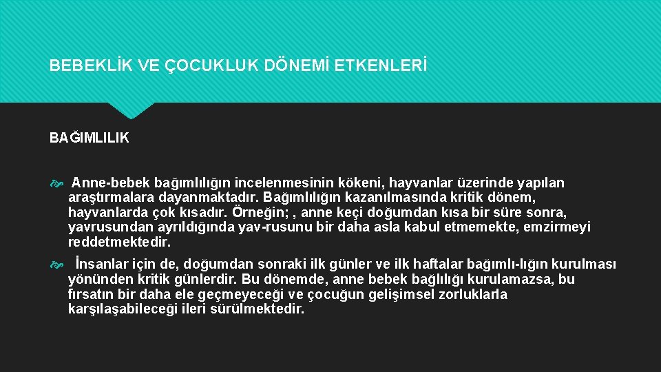 BEBEKLİK VE ÇOCUKLUK DÖNEMİ ETKENLERİ BAĞIMLILIK Anne bebek bağımlılığın incelenmesinin kökeni, hayvanlar üzerinde yapılan
