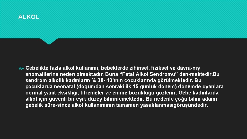 ALKOL Gebelikte fazla alkol kullanımı, bebeklerde zihinsel, fiziksel ve davra nış anomalilerine neden olmaktadır.