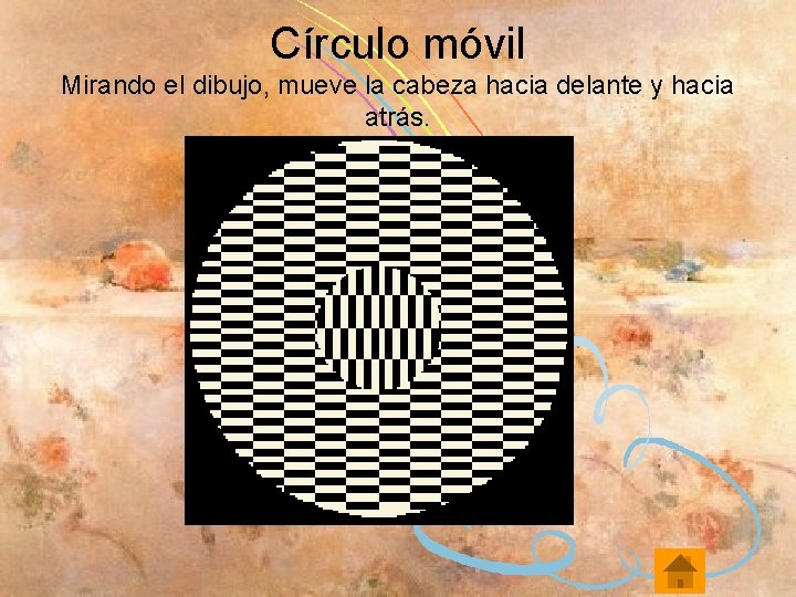 Círculo móvil Mirando el dibujo, mueve la cabeza hacia delante y hacia atrás. 