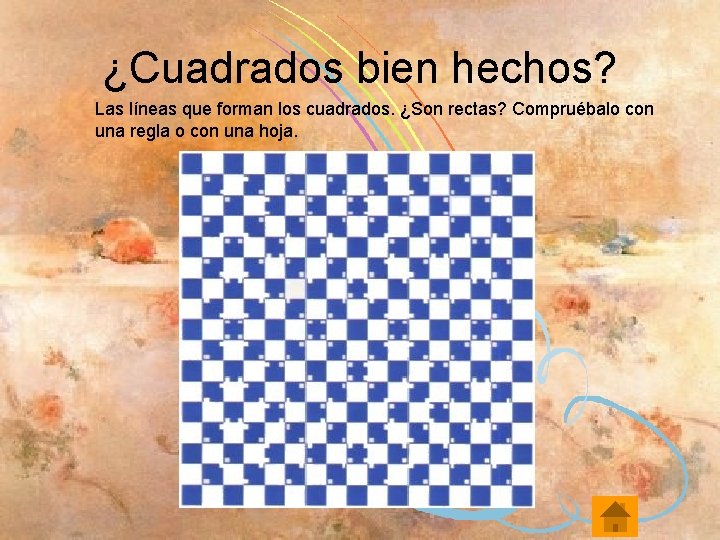 ¿Cuadrados bien hechos? Las líneas que forman los cuadrados. ¿Son rectas? Compruébalo con una