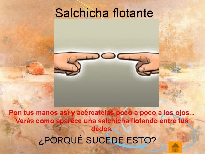 Salchicha flotante Pon tus manos así y acércatelas poco a los ojos. . .