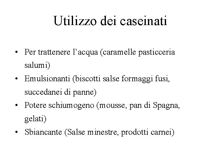 Utilizzo dei caseinati • Per trattenere l’acqua (caramelle pasticceria salumi) • Emulsionanti (biscotti salse