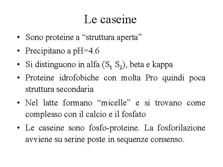 Le caseine • Sono proteine a “struttura aperta” • Precipitano a p. H=4. 6