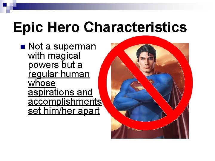 Epic Hero Characteristics n Not a superman with magical powers but a regular human