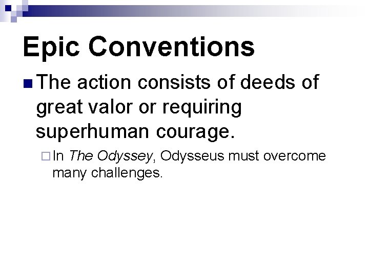 Epic Conventions n The action consists of deeds of great valor or requiring superhuman