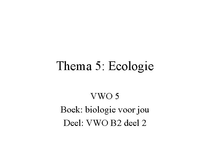 Thema 5: Ecologie VWO 5 Boek: biologie voor jou Deel: VWO B 2 deel