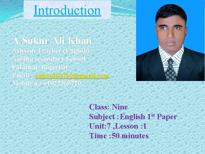 Introduction A. Sukur Ali Khan Asistant Teacher (English) Naldha secondary School Fakirhat, Bagerhat Email