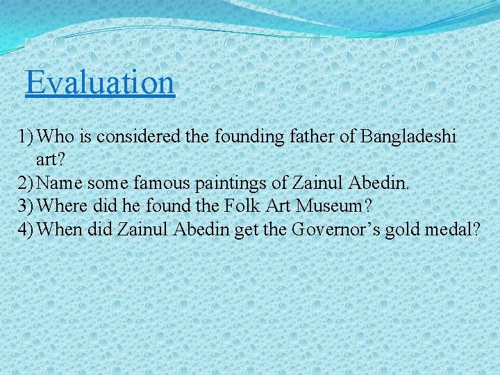 Evaluation 1) Who is considered the founding father of Bangladeshi art? 2) Name some