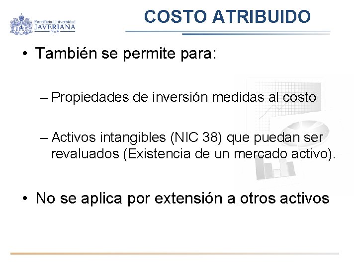 COSTO ATRIBUIDO • También se permite para: – Propiedades de inversión medidas al costo