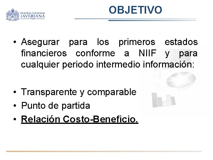 OBJETIVO • Asegurar para los primeros estados financieros conforme a NIIF y para cualquier