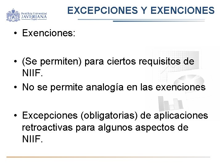 EXCEPCIONES Y EXENCIONES • Exenciones: • (Se permiten) para ciertos requisitos de NIIF. •