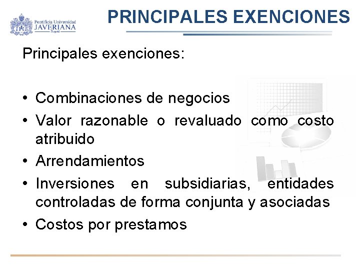 PRINCIPALES EXENCIONES Principales exenciones: • Combinaciones de negocios • Valor razonable o revaluado como