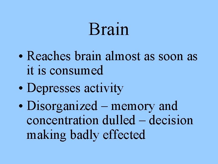 Brain • Reaches brain almost as soon as it is consumed • Depresses activity