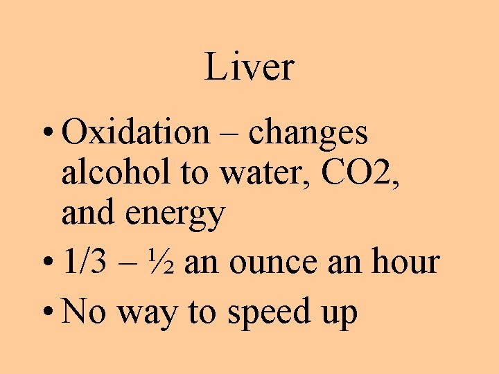 Liver • Oxidation – changes alcohol to water, CO 2, and energy • 1/3