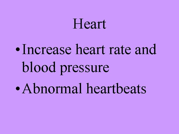 Heart • Increase heart rate and blood pressure • Abnormal heartbeats 