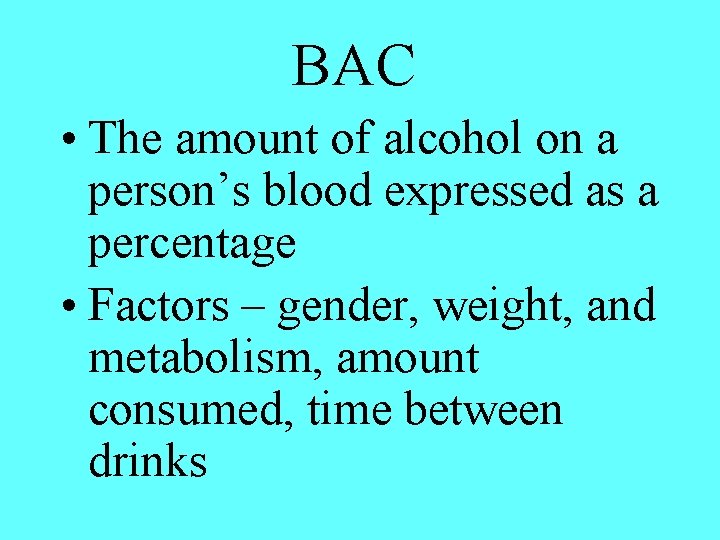 BAC • The amount of alcohol on a person’s blood expressed as a percentage