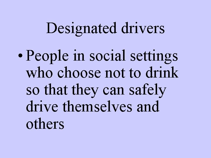 Designated drivers • People in social settings who choose not to drink so that