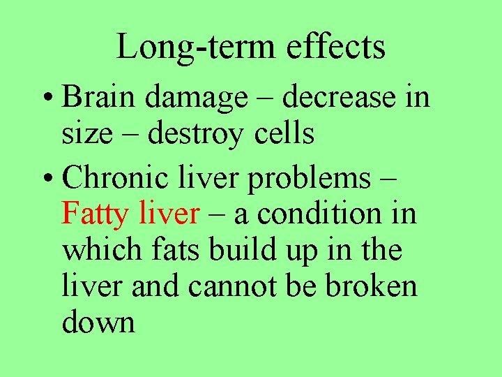 Long-term effects • Brain damage – decrease in size – destroy cells • Chronic