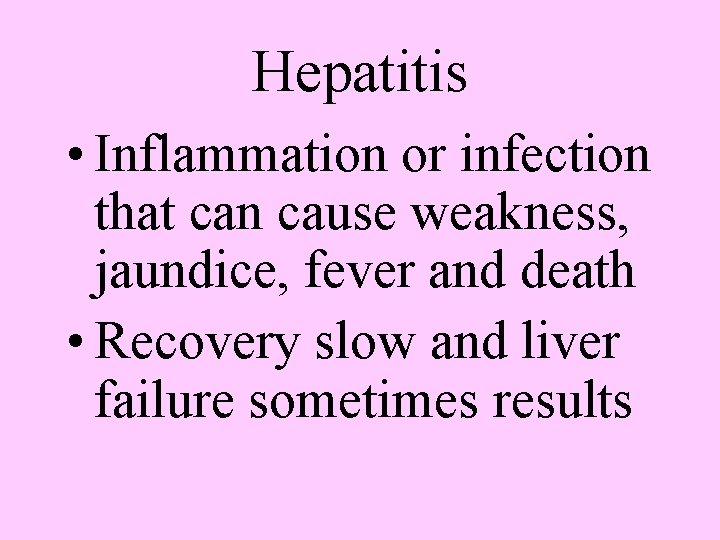 Hepatitis • Inflammation or infection that can cause weakness, jaundice, fever and death •