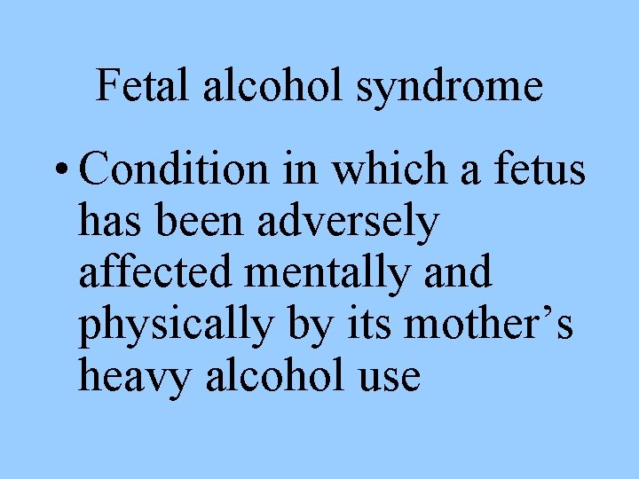 Fetal alcohol syndrome • Condition in which a fetus has been adversely affected mentally