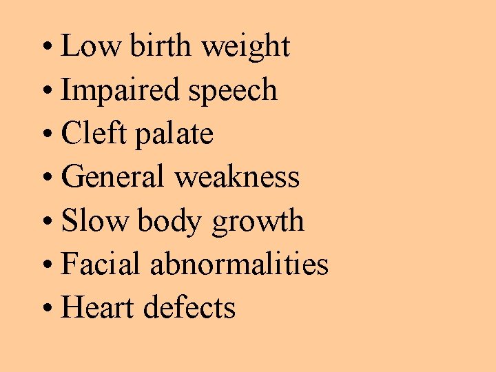  • Low birth weight • Impaired speech • Cleft palate • General weakness