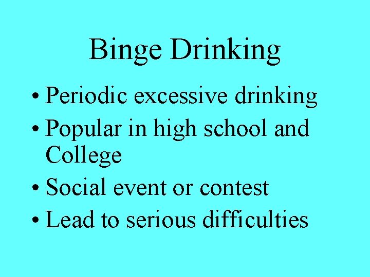 Binge Drinking • Periodic excessive drinking • Popular in high school and College •