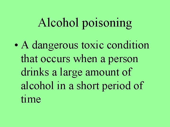 Alcohol poisoning • A dangerous toxic condition that occurs when a person drinks a