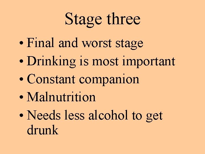 Stage three • Final and worst stage • Drinking is most important • Constant