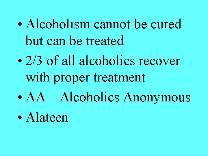  • Alcoholism cannot be cured but can be treated • 2/3 of all