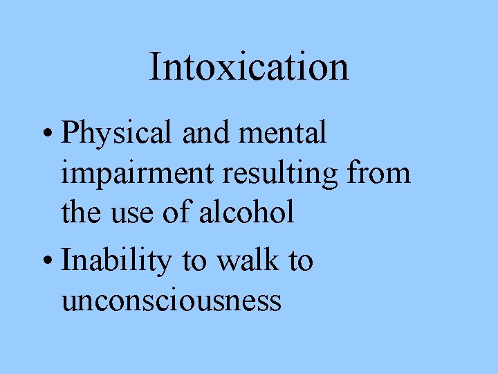 Intoxication • Physical and mental impairment resulting from the use of alcohol • Inability