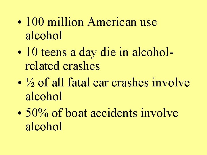  • 100 million American use alcohol • 10 teens a day die in