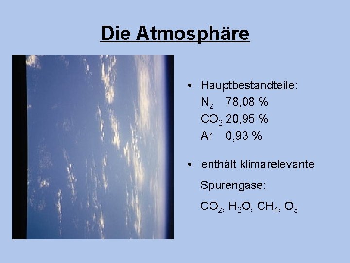 Die Atmosphäre • Hauptbestandteile: N 2 78, 08 % CO 2 20, 95 %