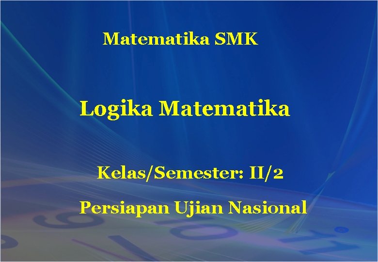 Matematika SMK Logika Matematika Kelas/Semester: II/2 Persiapan Ujian Nasional 