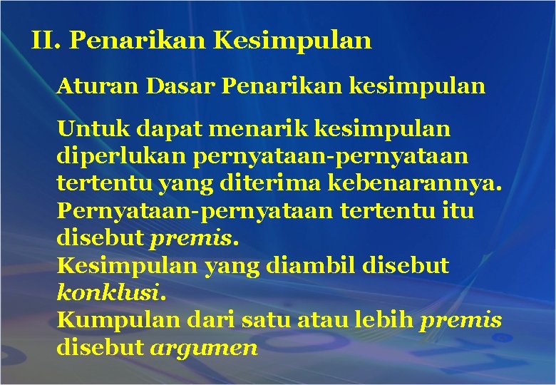 II. Penarikan Kesimpulan Aturan Dasar Penarikan kesimpulan Untuk dapat menarik kesimpulan diperlukan pernyataan-pernyataan tertentu