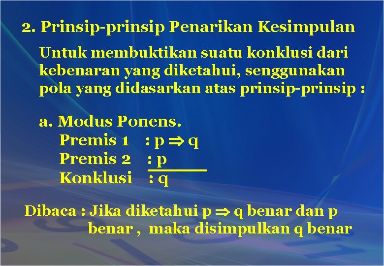 2. Prinsip-prinsip Penarikan Kesimpulan Untuk membuktikan suatu konklusi dari kebenaran yang diketahui, senggunakan pola