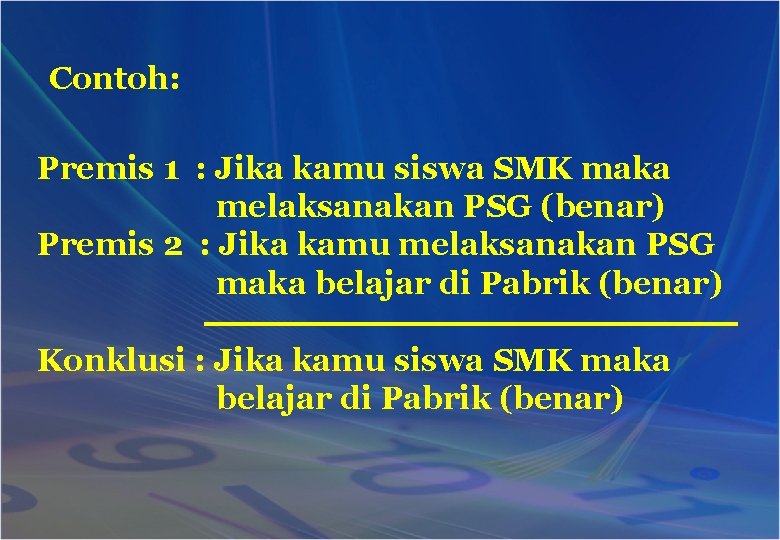 Contoh: Premis 1 : Jika kamu siswa SMK maka melaksanakan PSG (benar) Premis 2