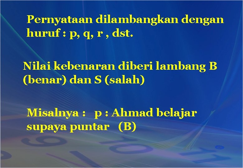 Pernyataan dilambangkan dengan huruf : p, q, r , dst. Nilai kebenaran diberi lambang