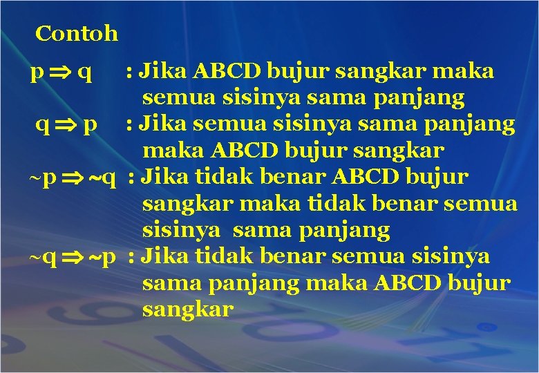 Contoh p q : Jika ABCD bujur sangkar maka semua sisinya sama panjang q