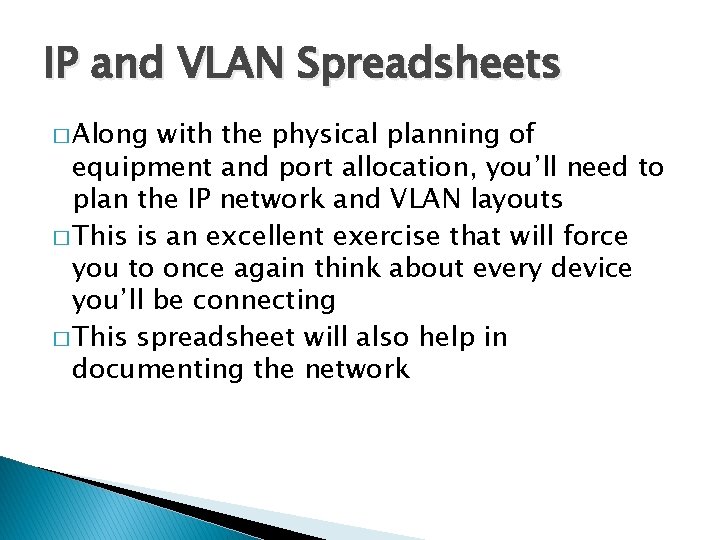 IP and VLAN Spreadsheets � Along with the physical planning of equipment and port