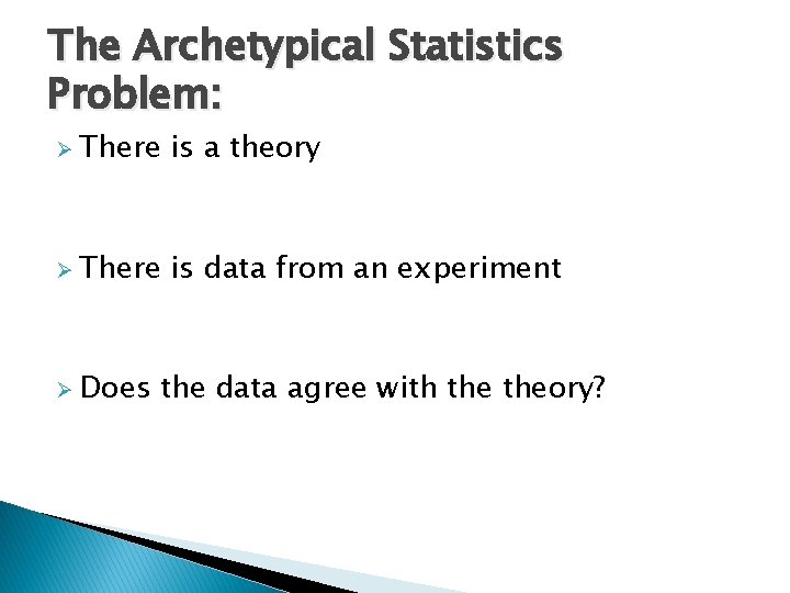The Archetypical Statistics Problem: Ø There is a theory Ø There is data from