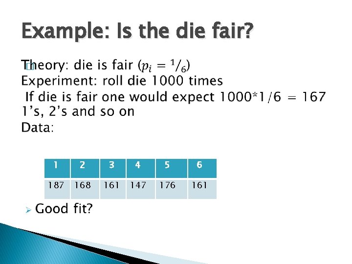 Example: Is the die fair? � 1 2 3 4 5 6 187 168