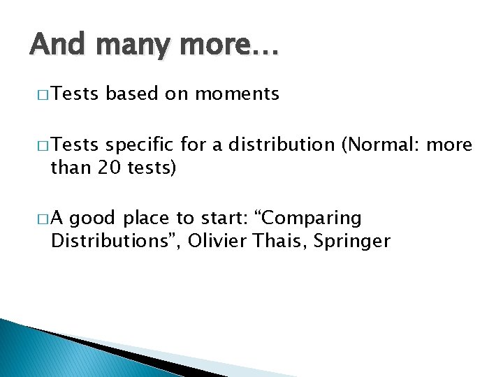 And many more… � Tests based on moments � Tests specific for a distribution