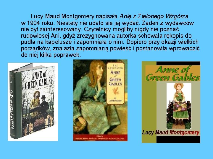 Lucy Maud Montgomery napisała Anię z Zielonego Wzgórza w 1904 roku. Niestety nie udało